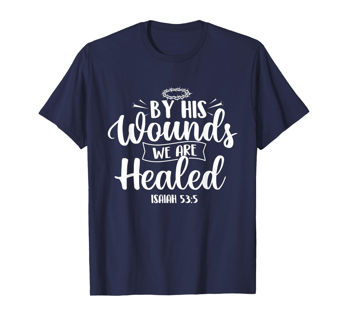 By His Wounds We Are Healed - Bible Christian Faith Jesus T-Shirt