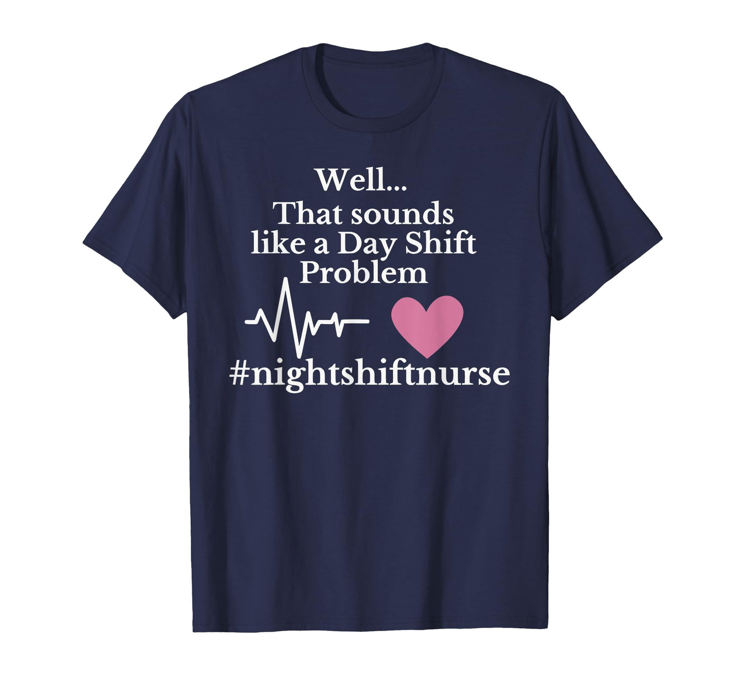 Well... That sounds like a Day Shift Problem Funny design T-Shirt