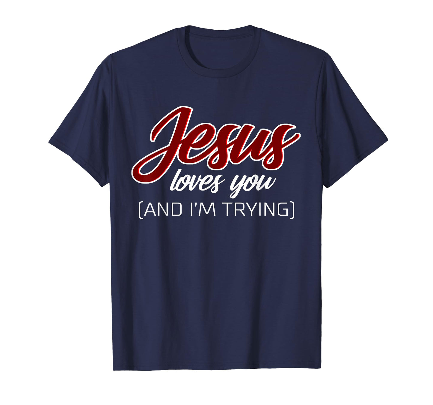 Jesus Loves You (And I'm Trying) Funny Christian T-Shirt