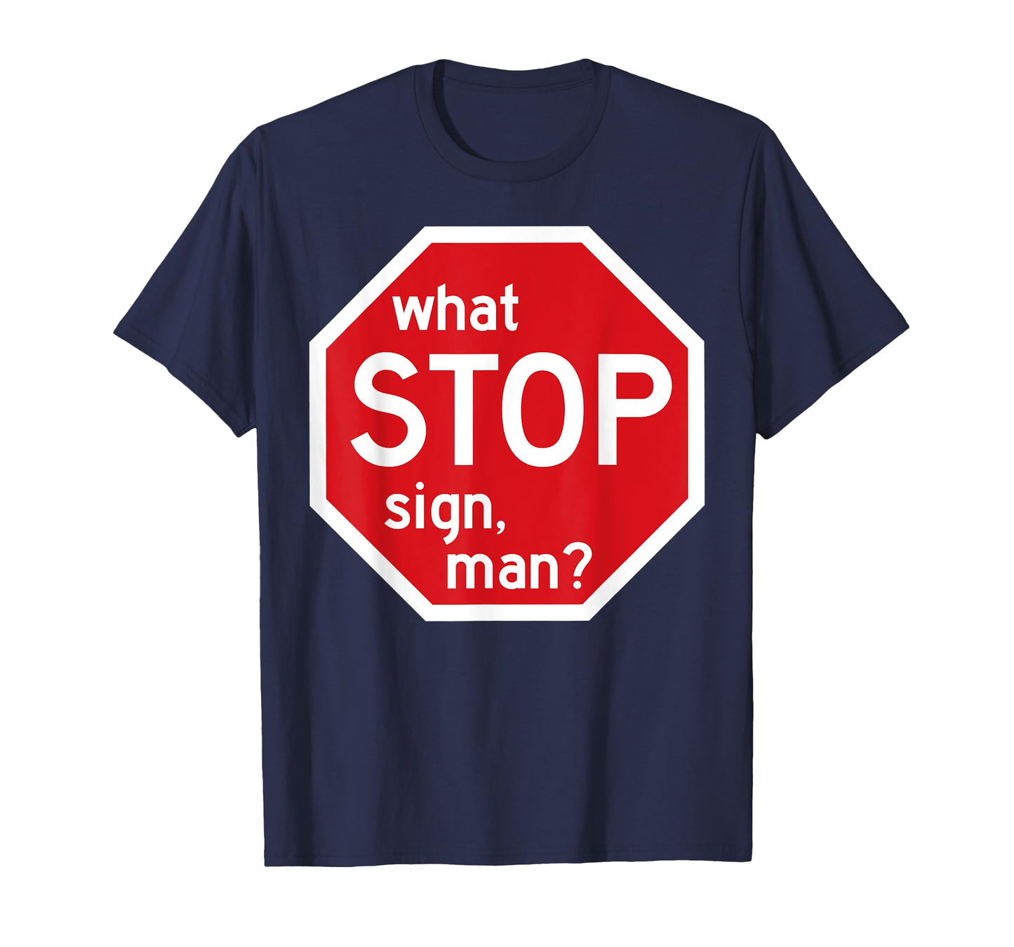 What Stop Sign Man Viral Meme Traffic Quote T-Shirt