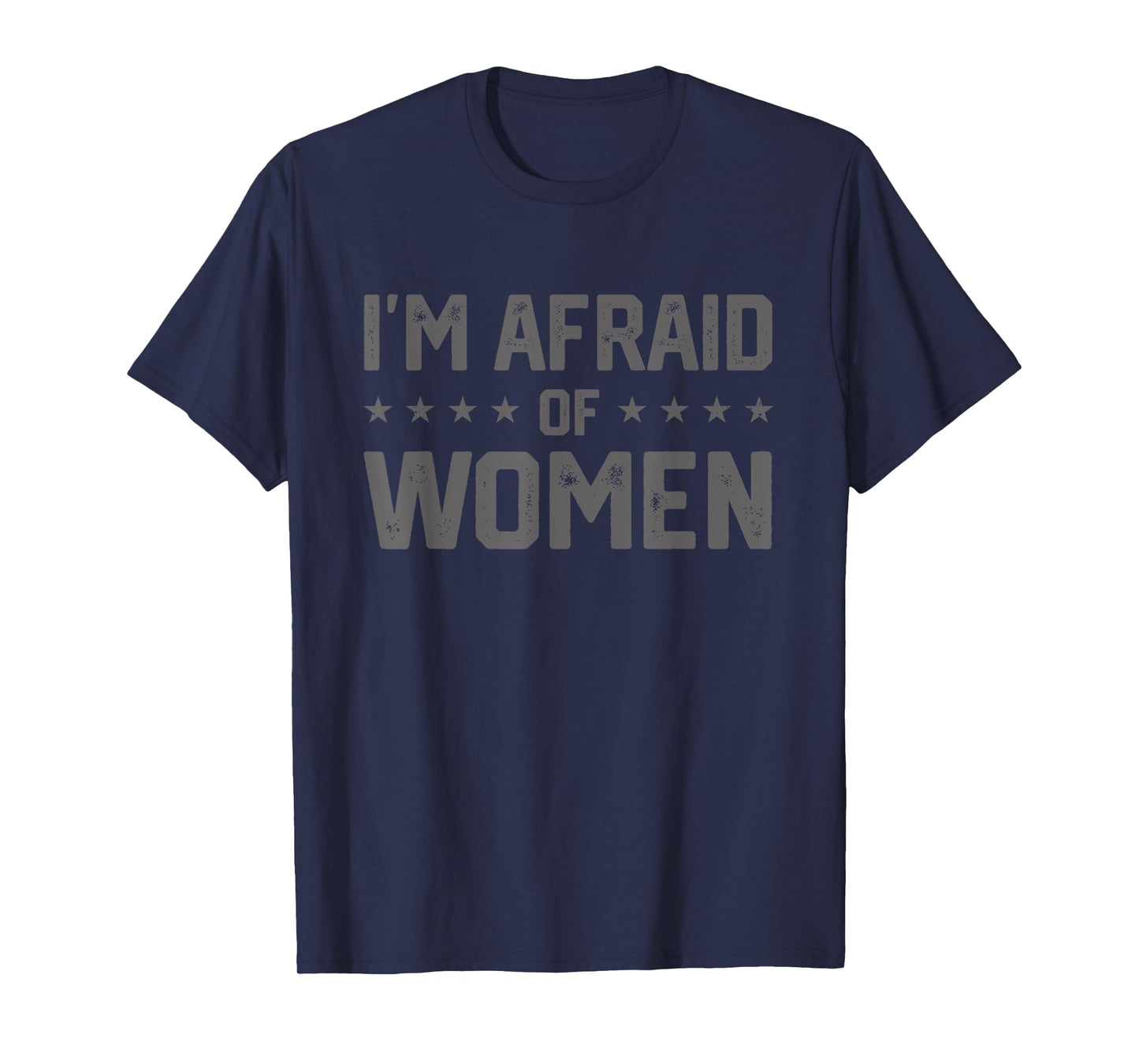 I'm Afraid Of Women Funny Sayings Scared Of Womens Mens T-Shirt