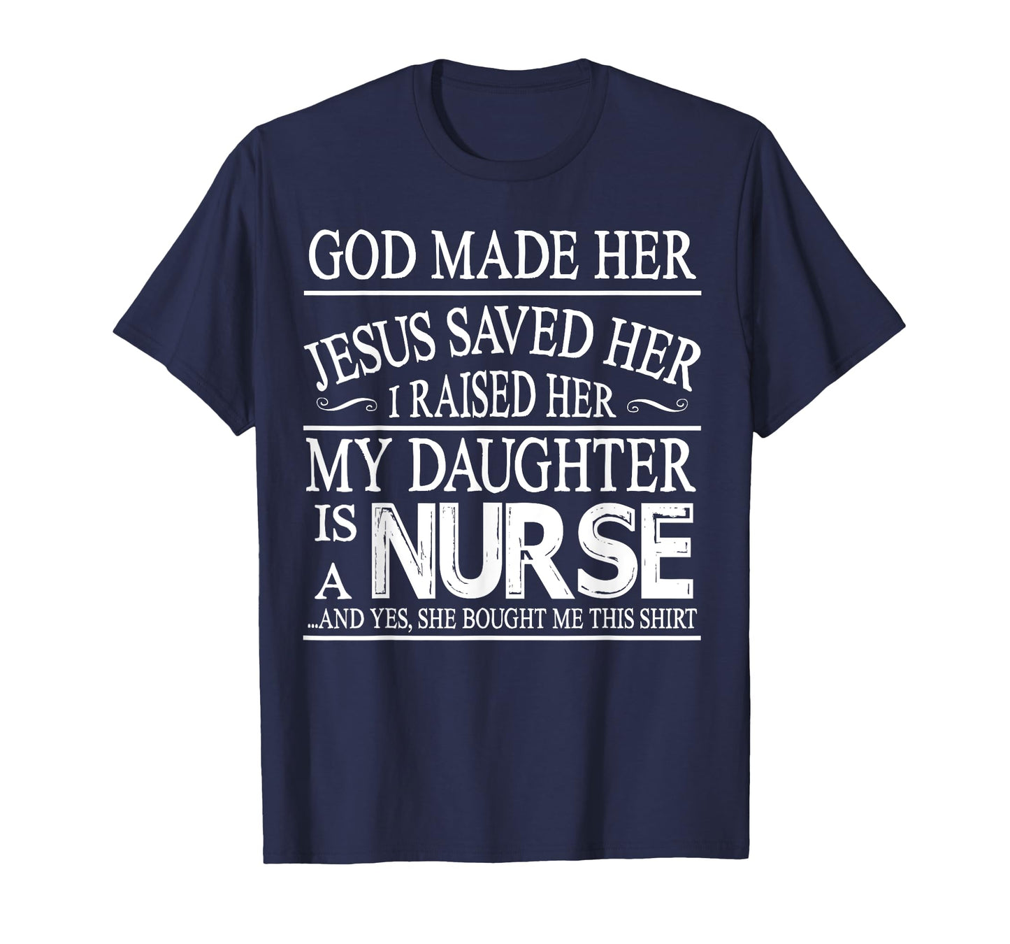God Made Her Jesus Saved I Raised My Daughter Is A Nurse T-Shirt