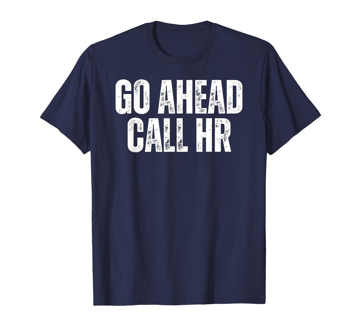Funny Work Humor For Office Staff, Go Ahead Call HR T-Shirt