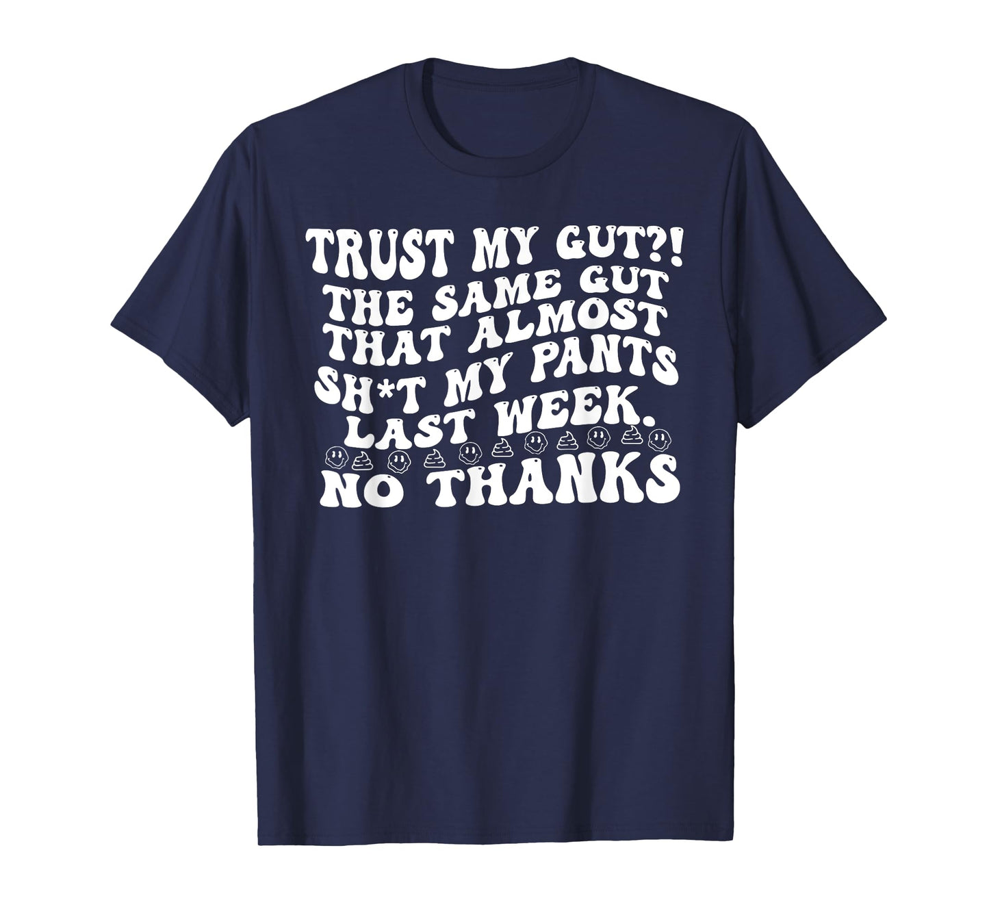 Quote TRUST MY GUT?! THE SAME GUT THAT... Funny Design T-Shirt