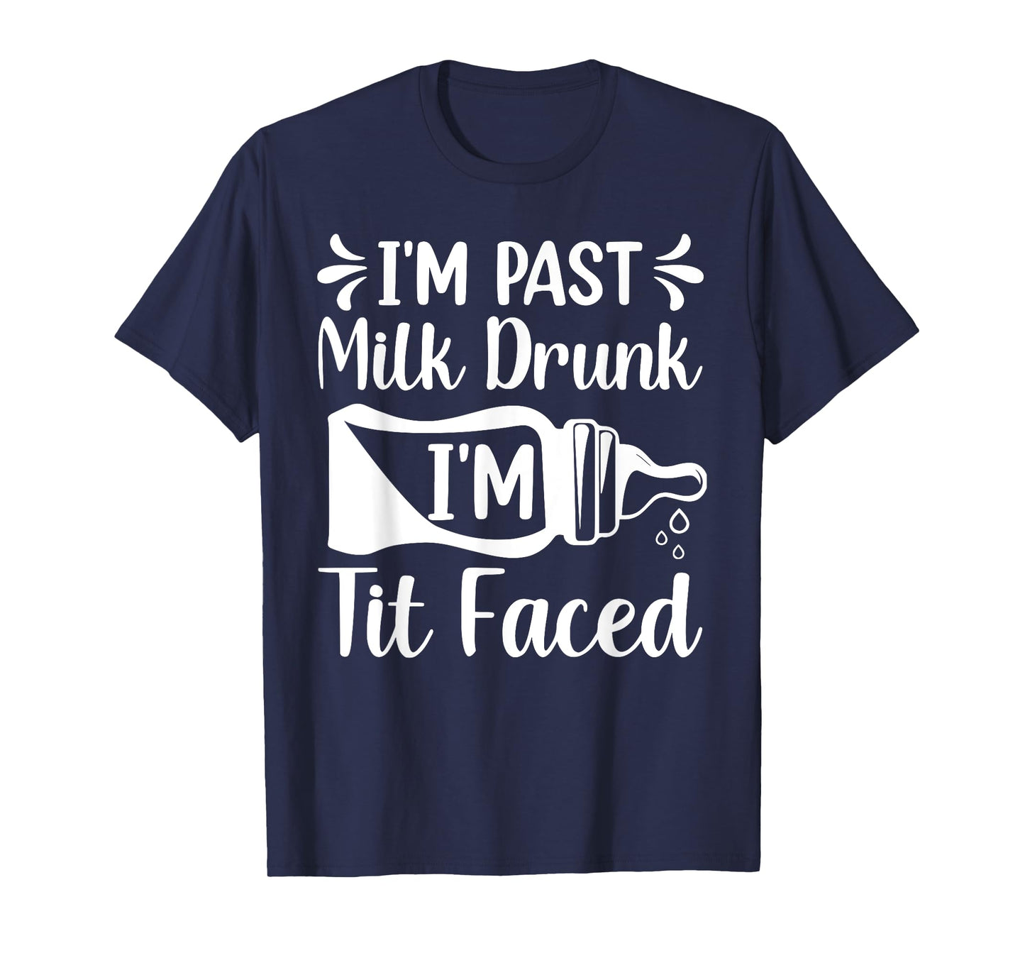 I'M PAST MILK DRUNK I'M TIT FACED Funny design T-Shirt