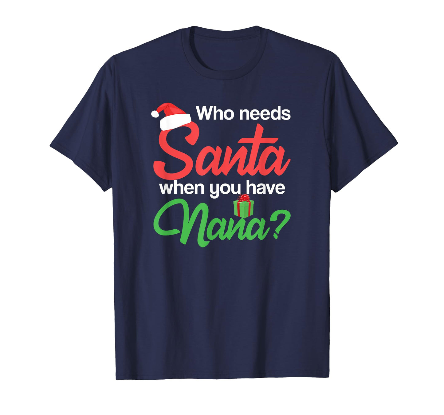 Christmas Claus Xmas Who Needs Santa When You Have Nana T-Shirt