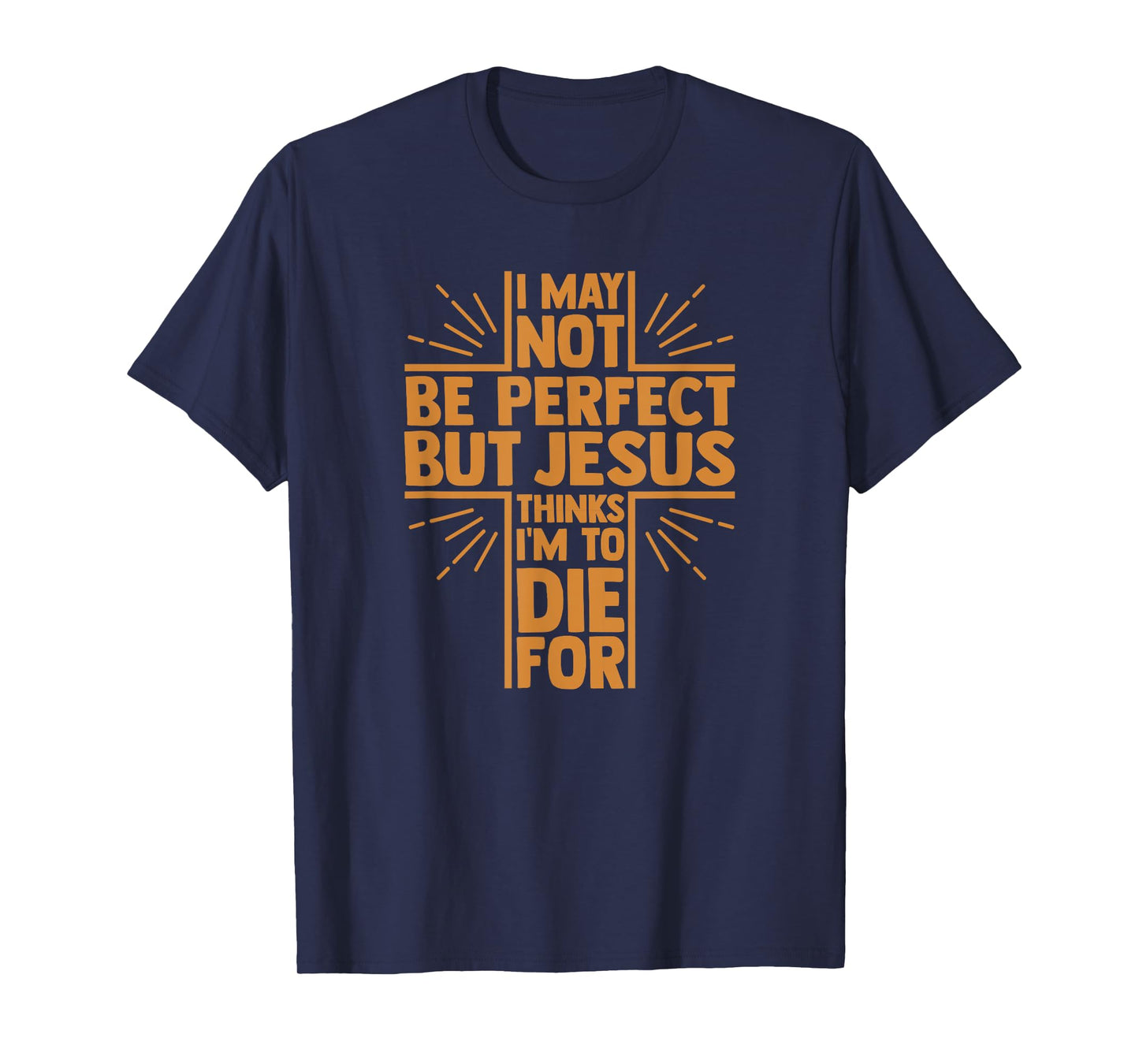 I May Not Be Perfect But Jesus Thinks I'm to Die for T-Shirt