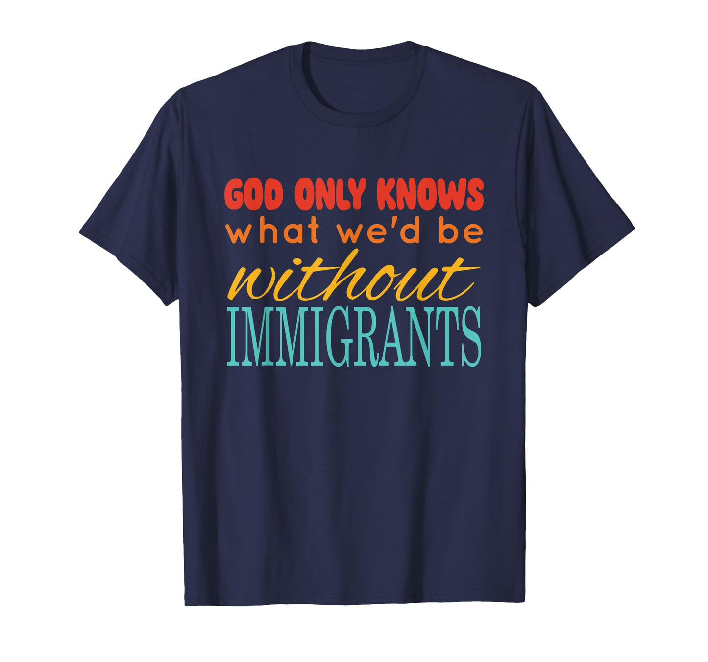 God Only Knows What We'd Be Without Immigrants Vintage T-Shirt