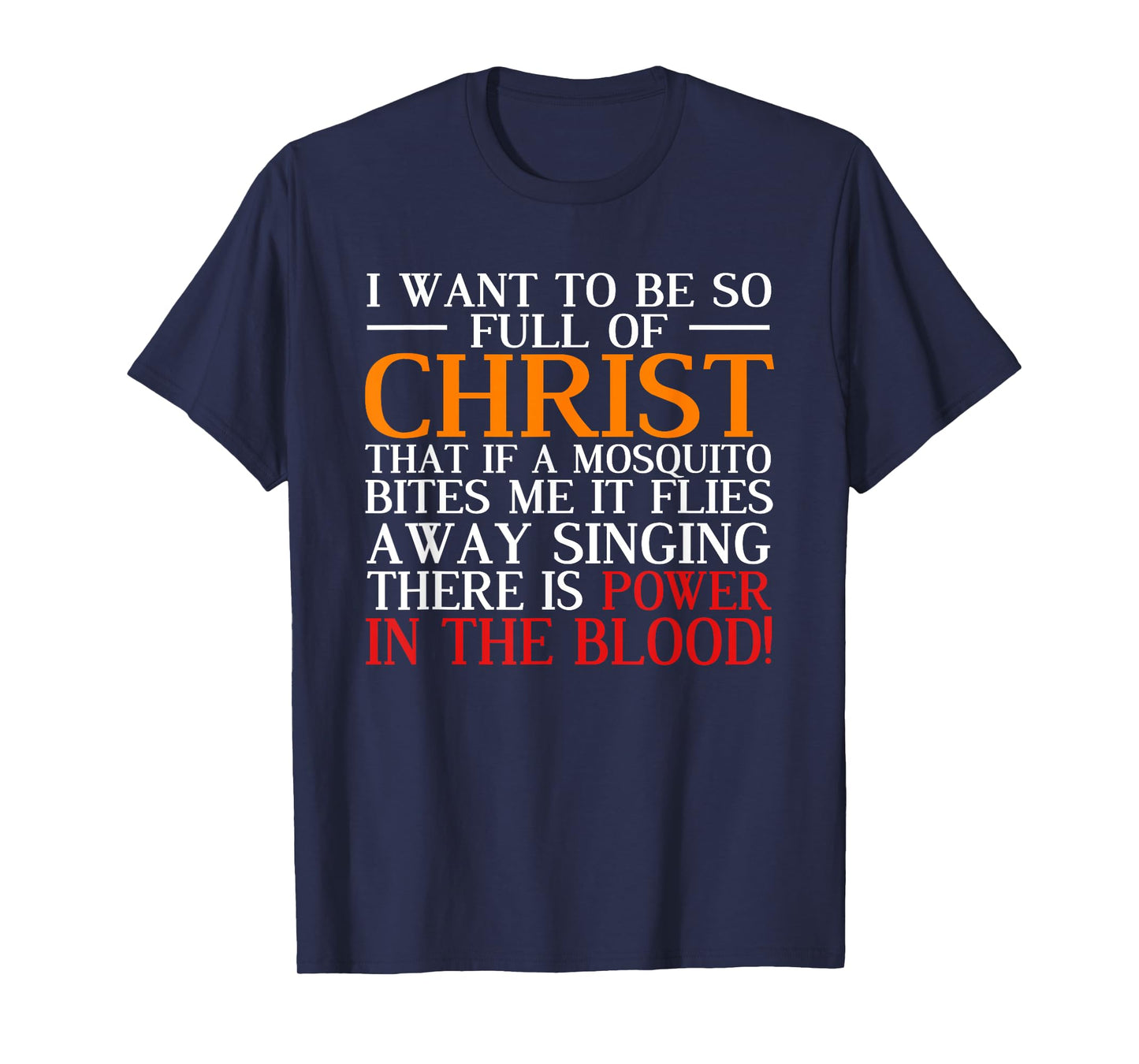 I Want To Be So Full Of Christ There Is Power In The Blood T-Shirt