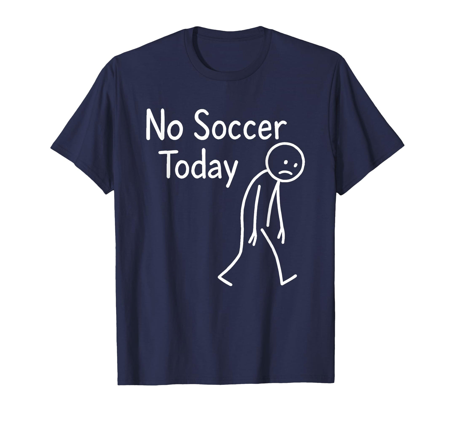 Sad Stick Figure Soccer Lover No Football Today Fathers Day T-Shirt