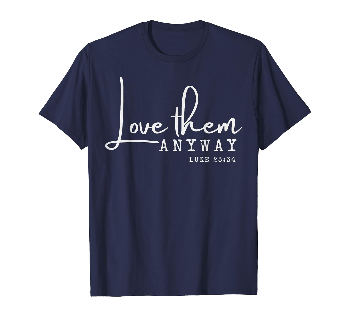 Love them Anyway Inspirational Christian Saying Faith-Based T-Shirt