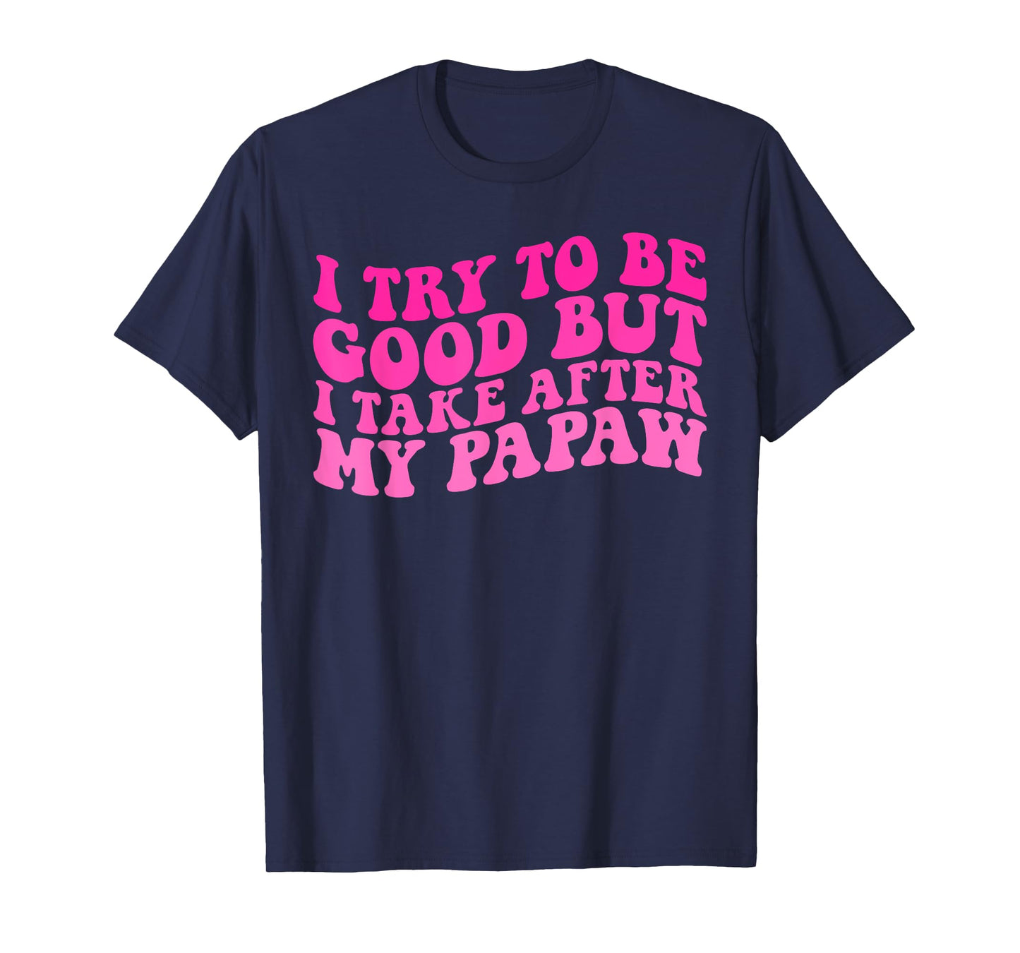 I Try To Be Good But I Take After My Papaw Kids Boys Girls T-Shirt