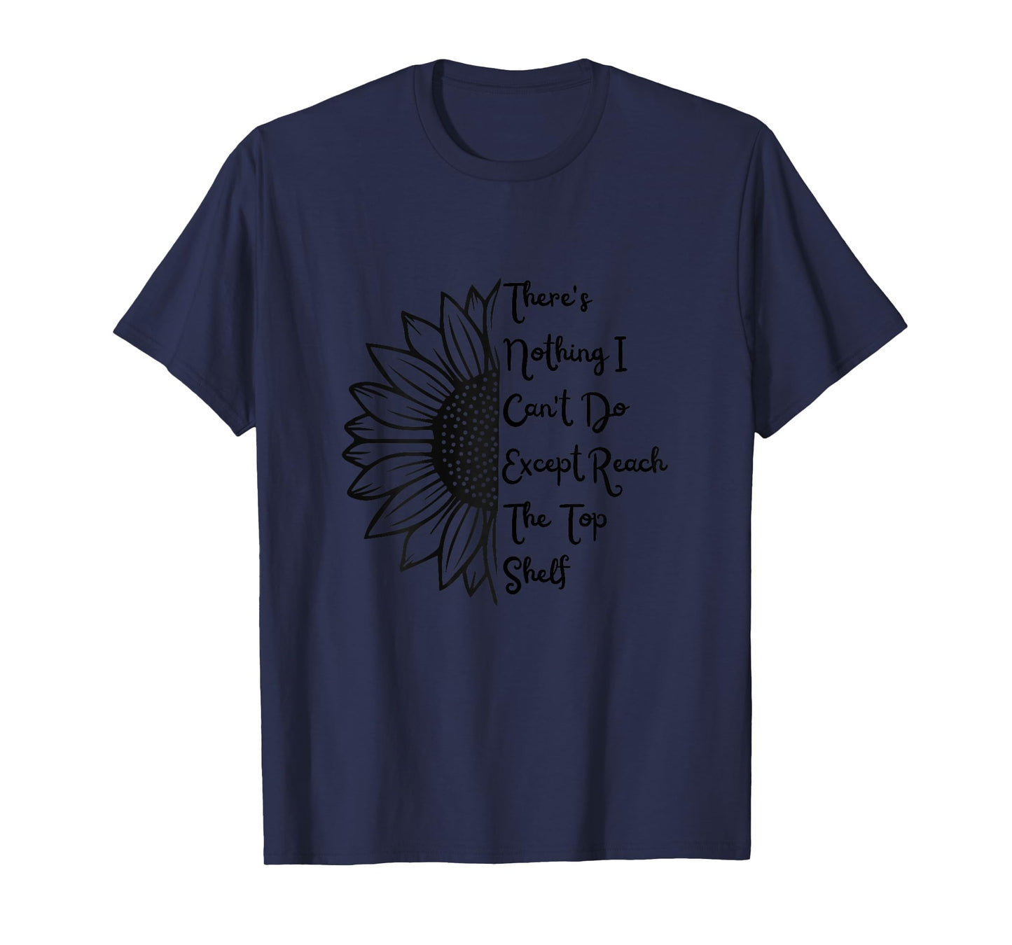 There's Nothing I Can't Do Except Reach The Top Shelf Women T-Shirt