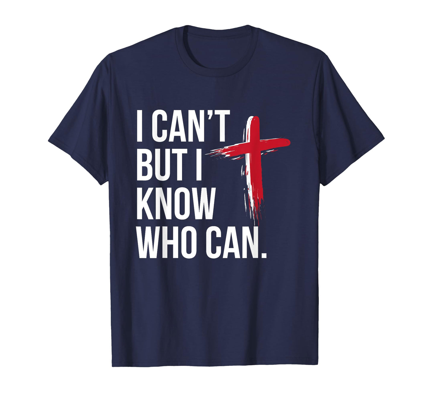 I Can't But I Know Who Can Jesus Christ Cross T-Shirt
