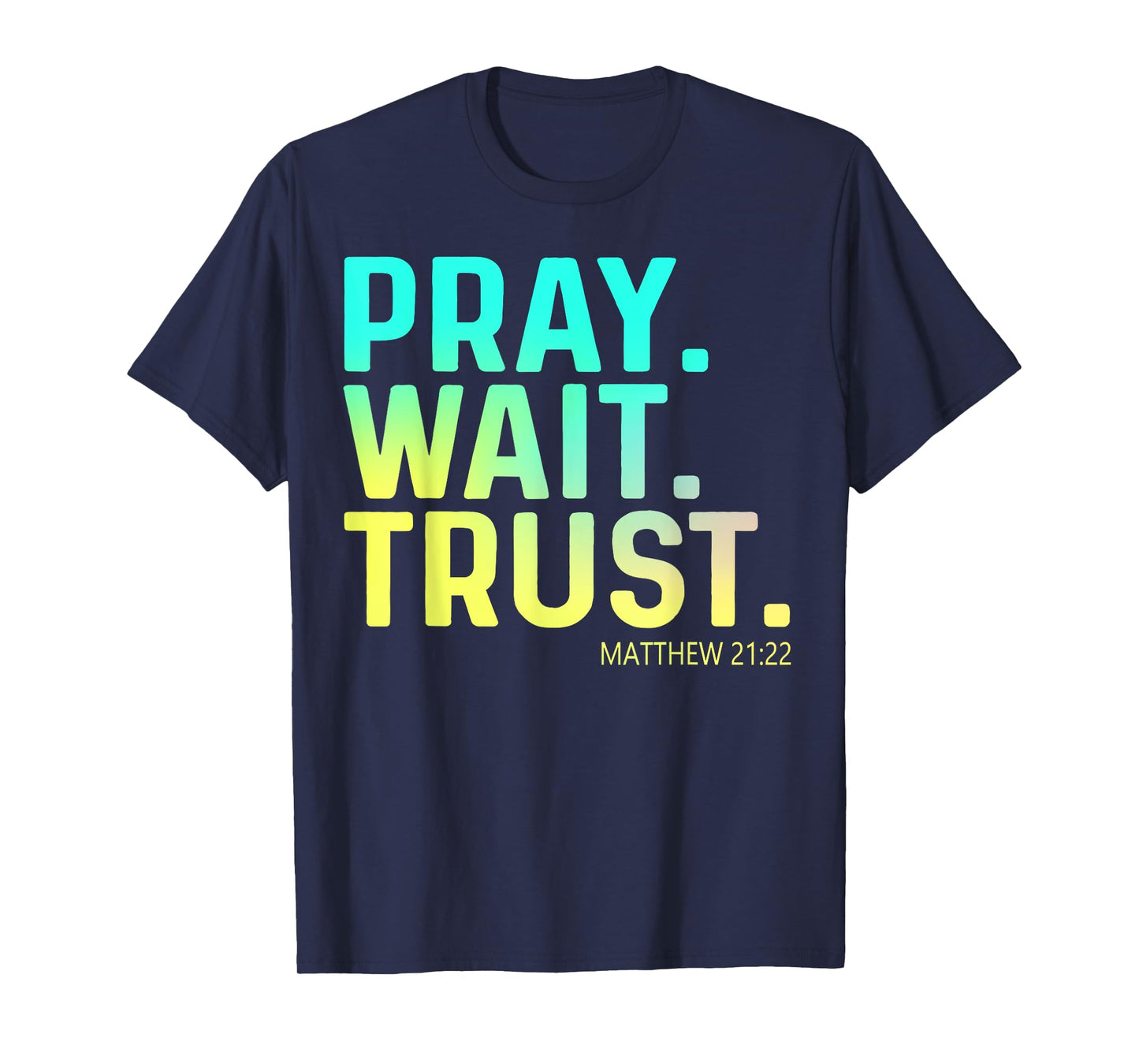Pray Wait Trust Matthew Bible Verse Cute Christian Apparel T-Shirt