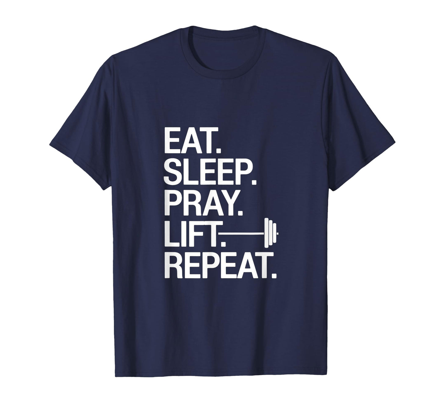 Eat. Sleep. Pray. Lift. Repeat. - Gym Lift Repeat T-Shirt