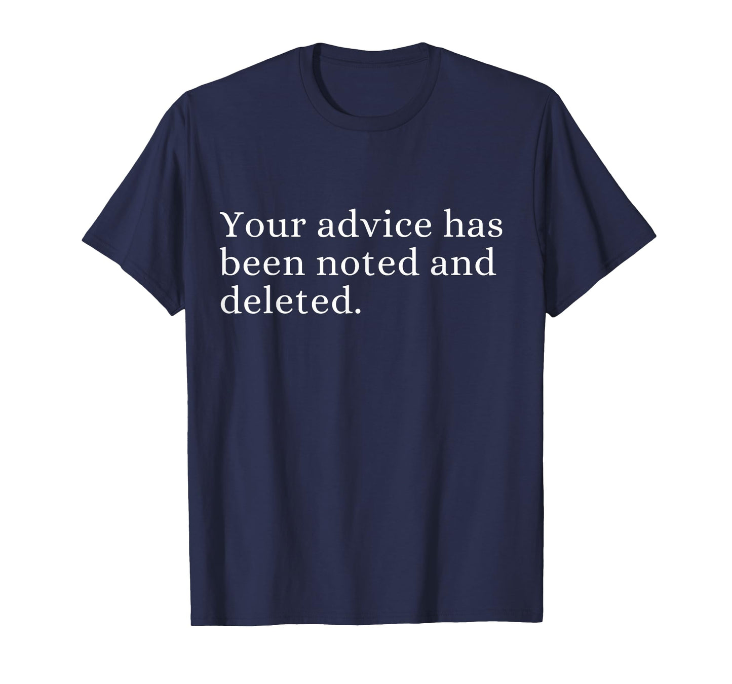 Your advice has been noted and deleted Sarcastic Humor Quote T-Shirt