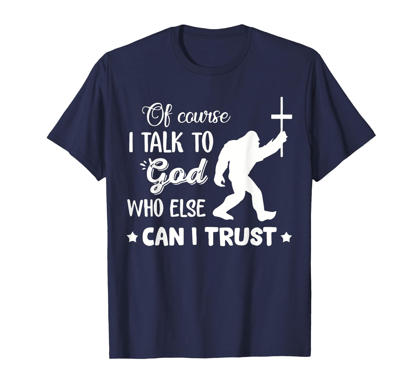 of Course I Talk to God Who Else Can I Trust Christian Jesus T-Shirt