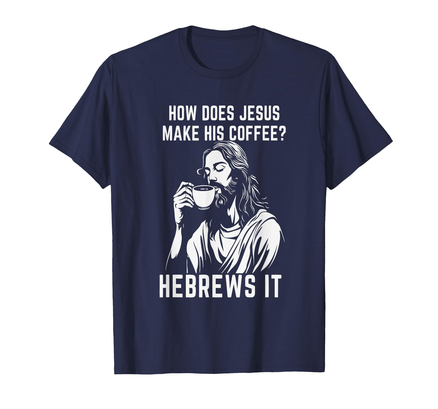 How Does Jesus Make His Coffee? Hebrews it T-Shirt