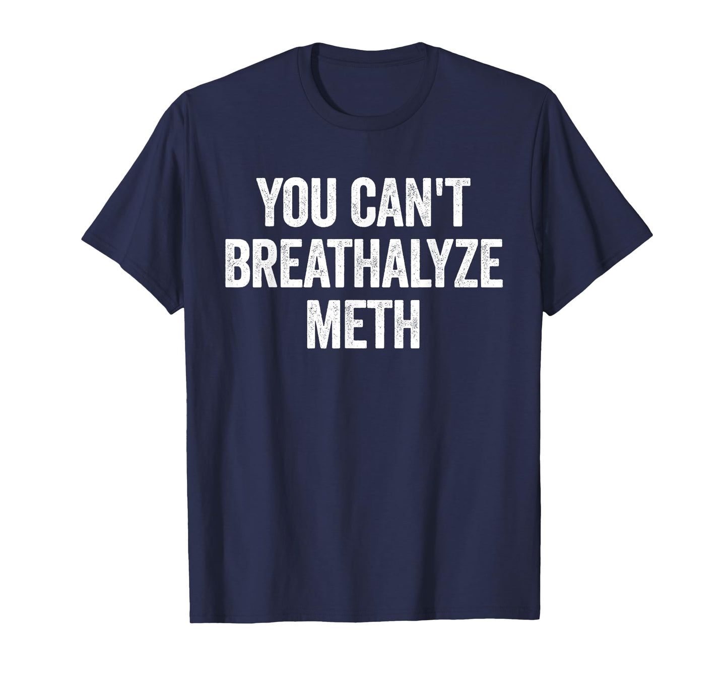 You Cant Breathalyze Meth Funny Raunchy T-Shirt
