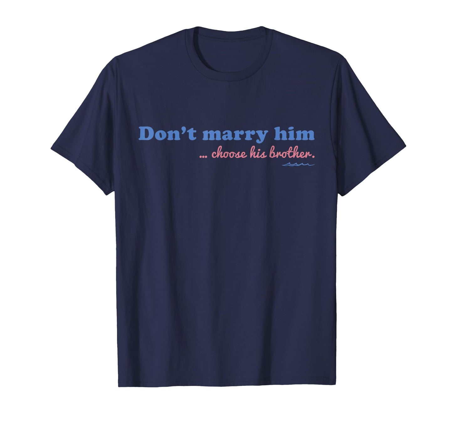 Don’t Marry Him Choose His Brother - Funny Quote T-Shirt