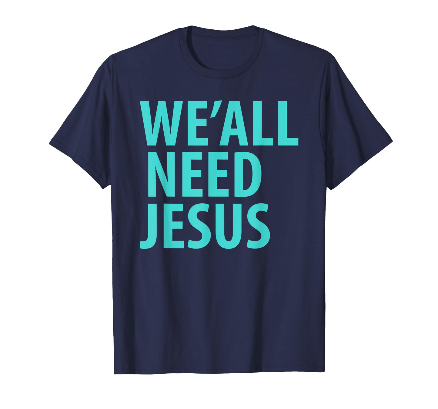 WE'ALL NEED JESUS Christian Bible Gospel Shirt John 3:16