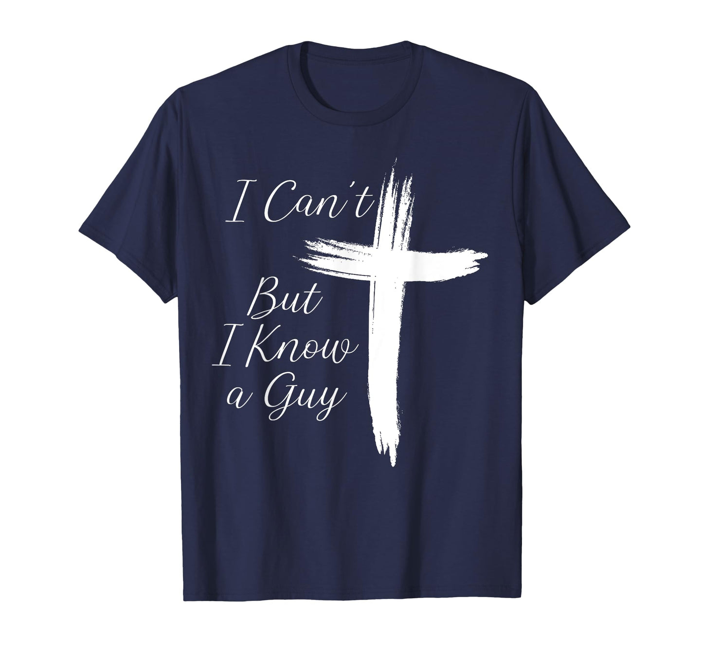 I Can't But I Know A Guy Jesus Cross T-Shirt