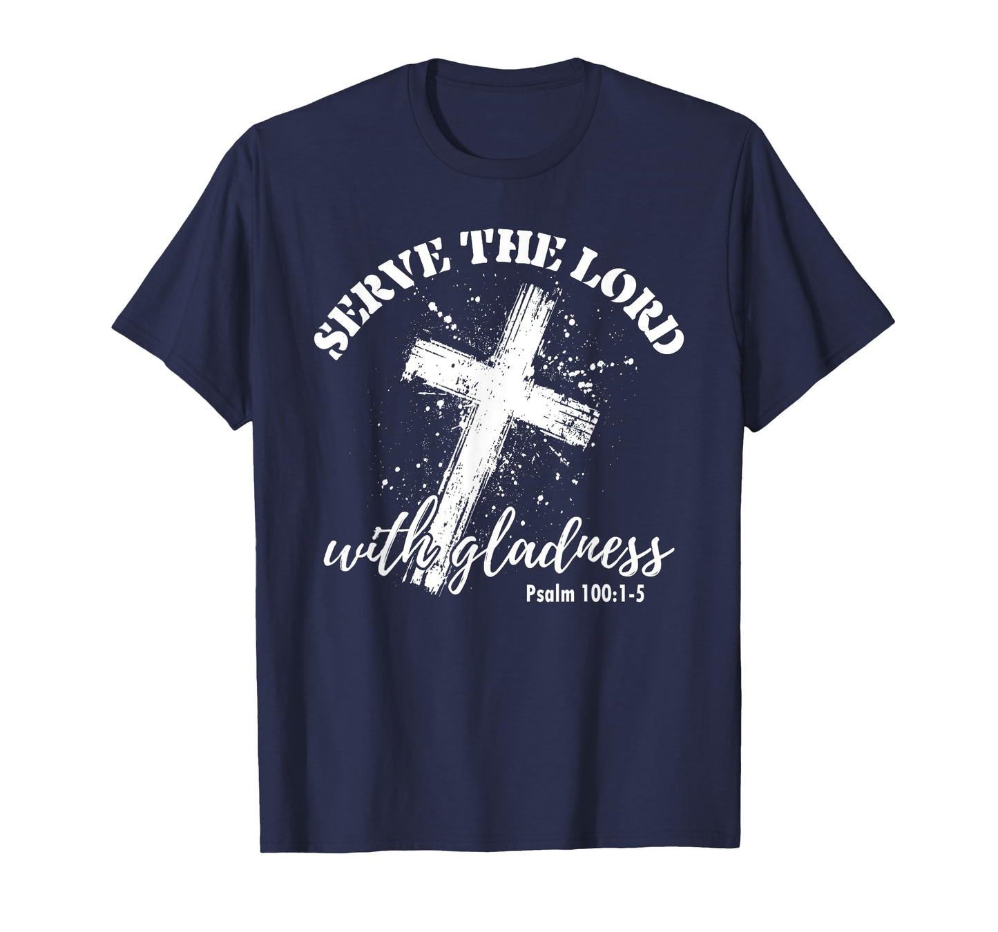 Christian Faith Cross Jesus God Serve The Lord With Gladness T-Shirt