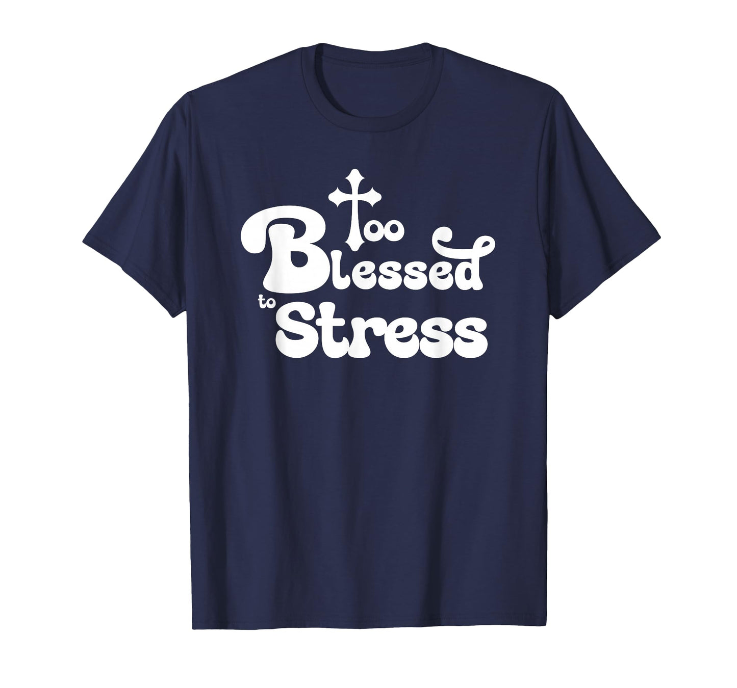 Too Blessed to Stress Inspirational Christian T-Shirt