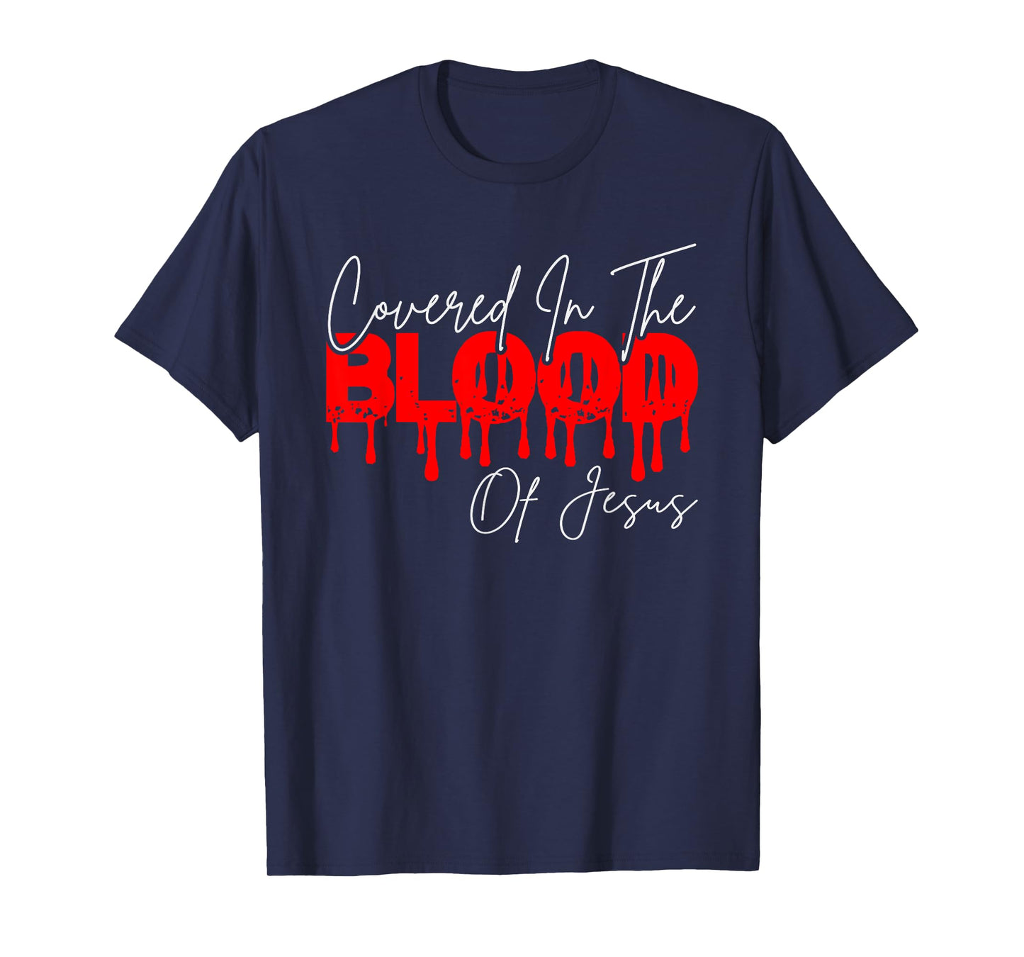 Covered In The Blood Of Jesus, He Died On The Cross T-Shirt