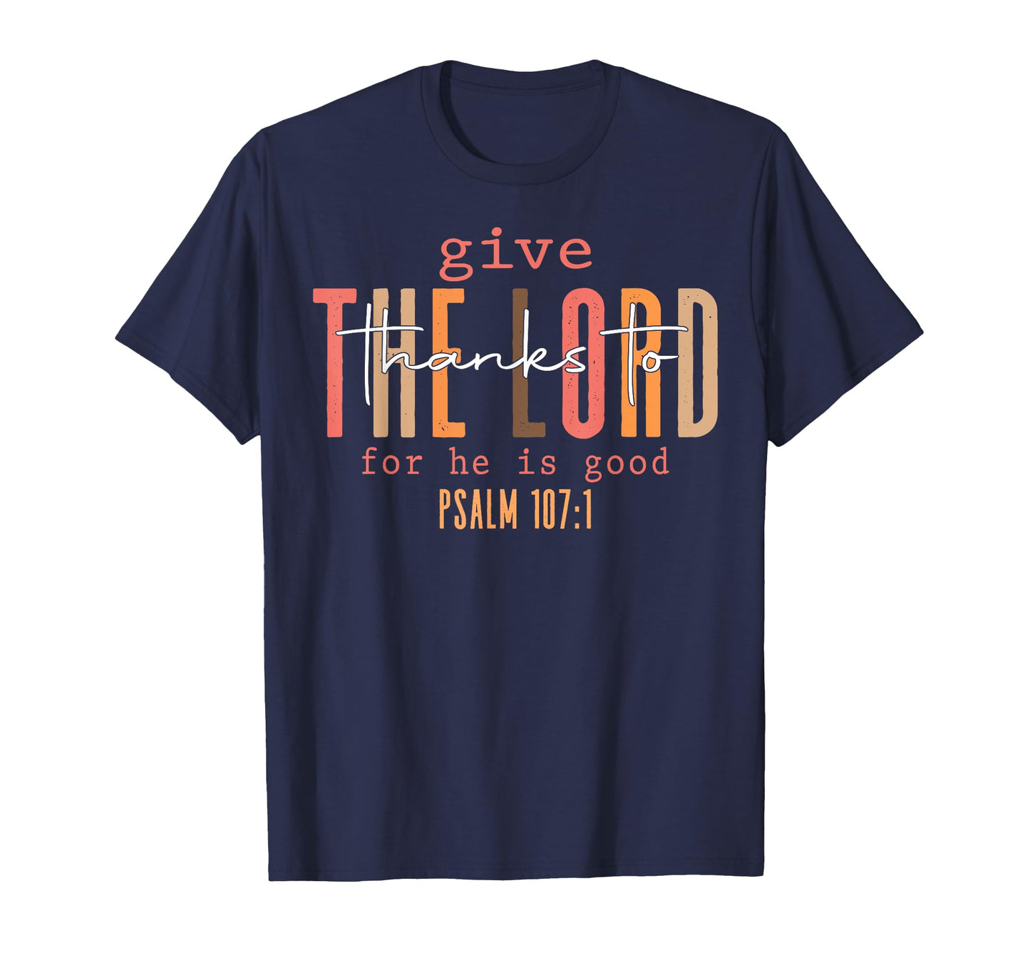 Give The Lord Thanks To For He Is Good Psalm 107 1 T-Shirt