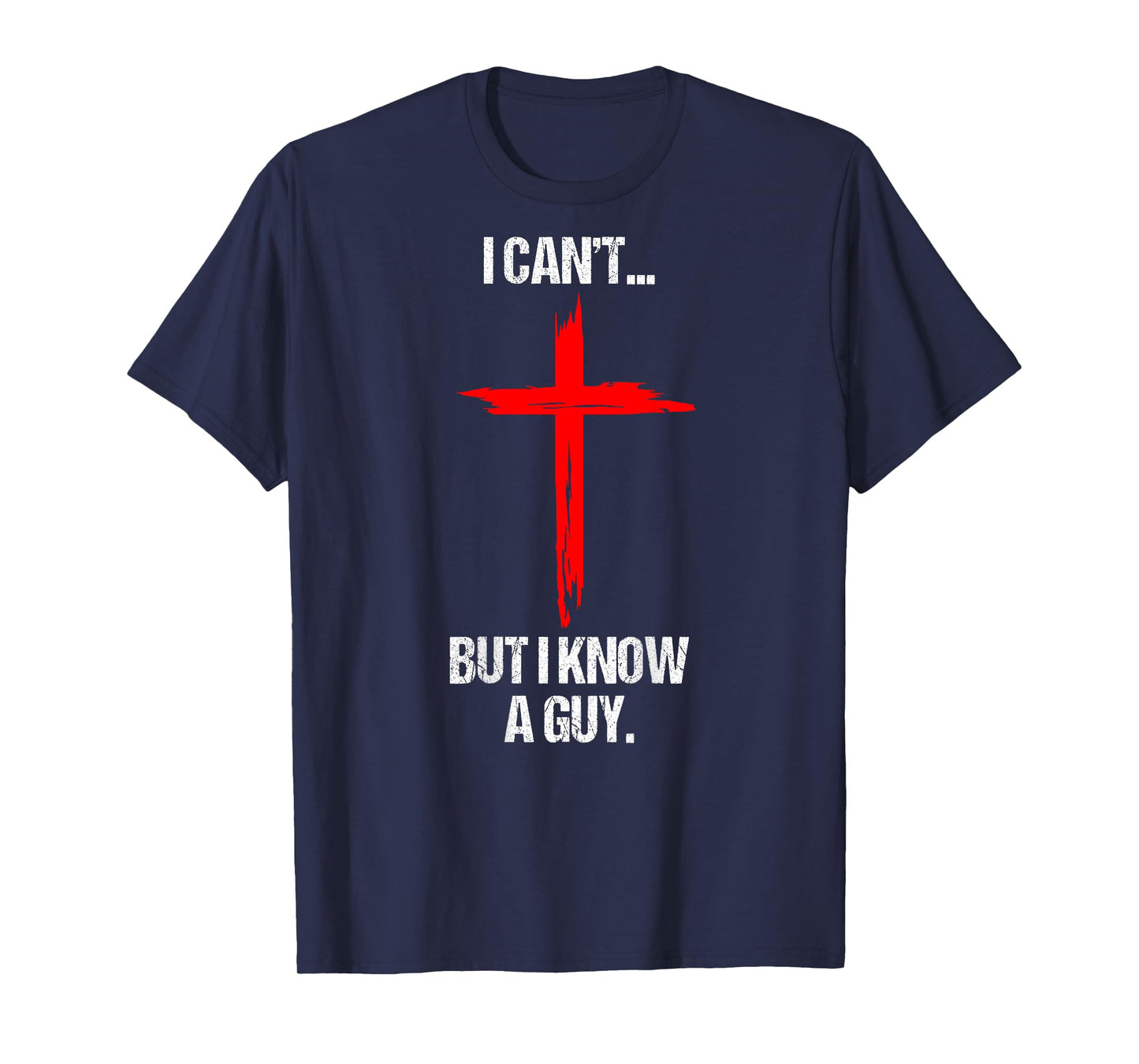 I Can't But I Know A Guy Jesus Cross (On Back) T-Shirt