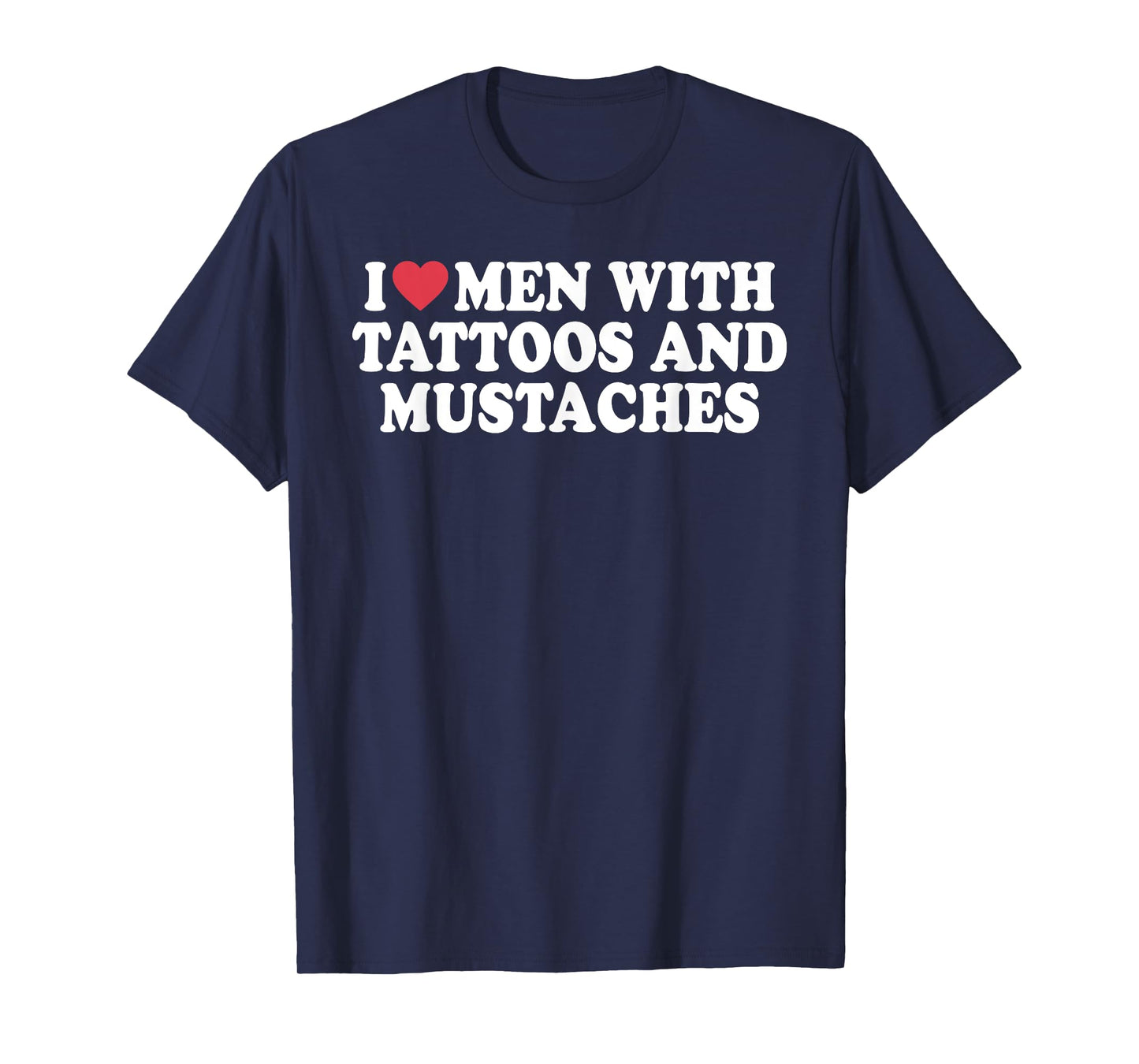 I Love Men With Tattoos And Mustaches Funny Quote T-Shirt