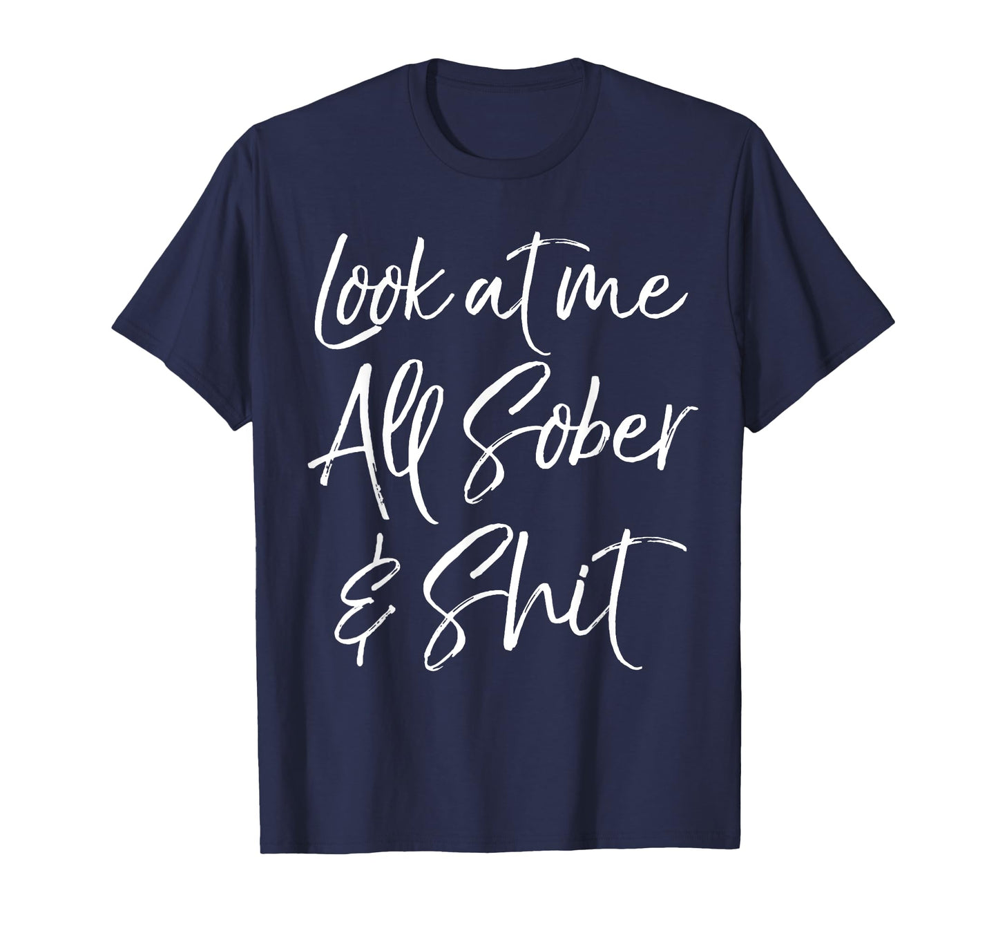 Sober Gift Funny Sobriety Quote Look at Me All Sober & Shit T-Shirt