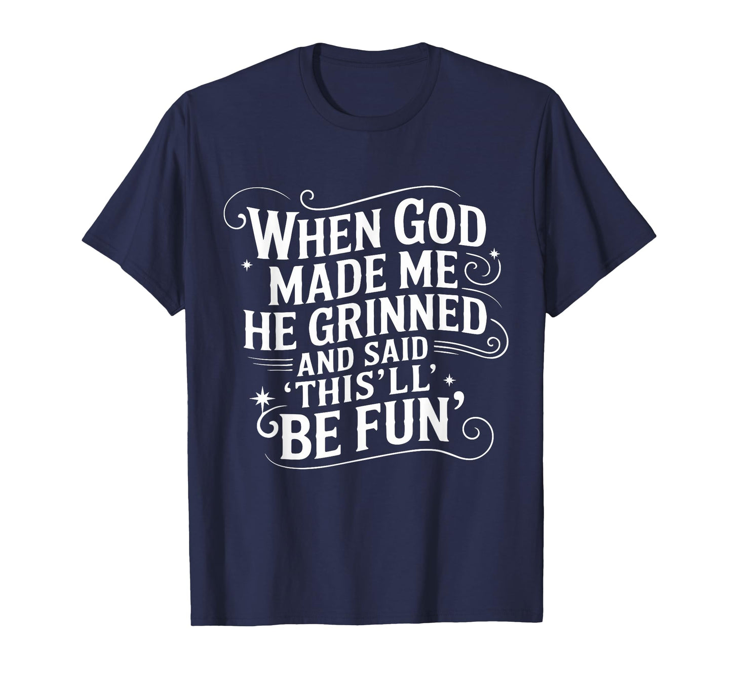 When God Made Me He Said This’ll Be Fun Faith Tee T-Shirt