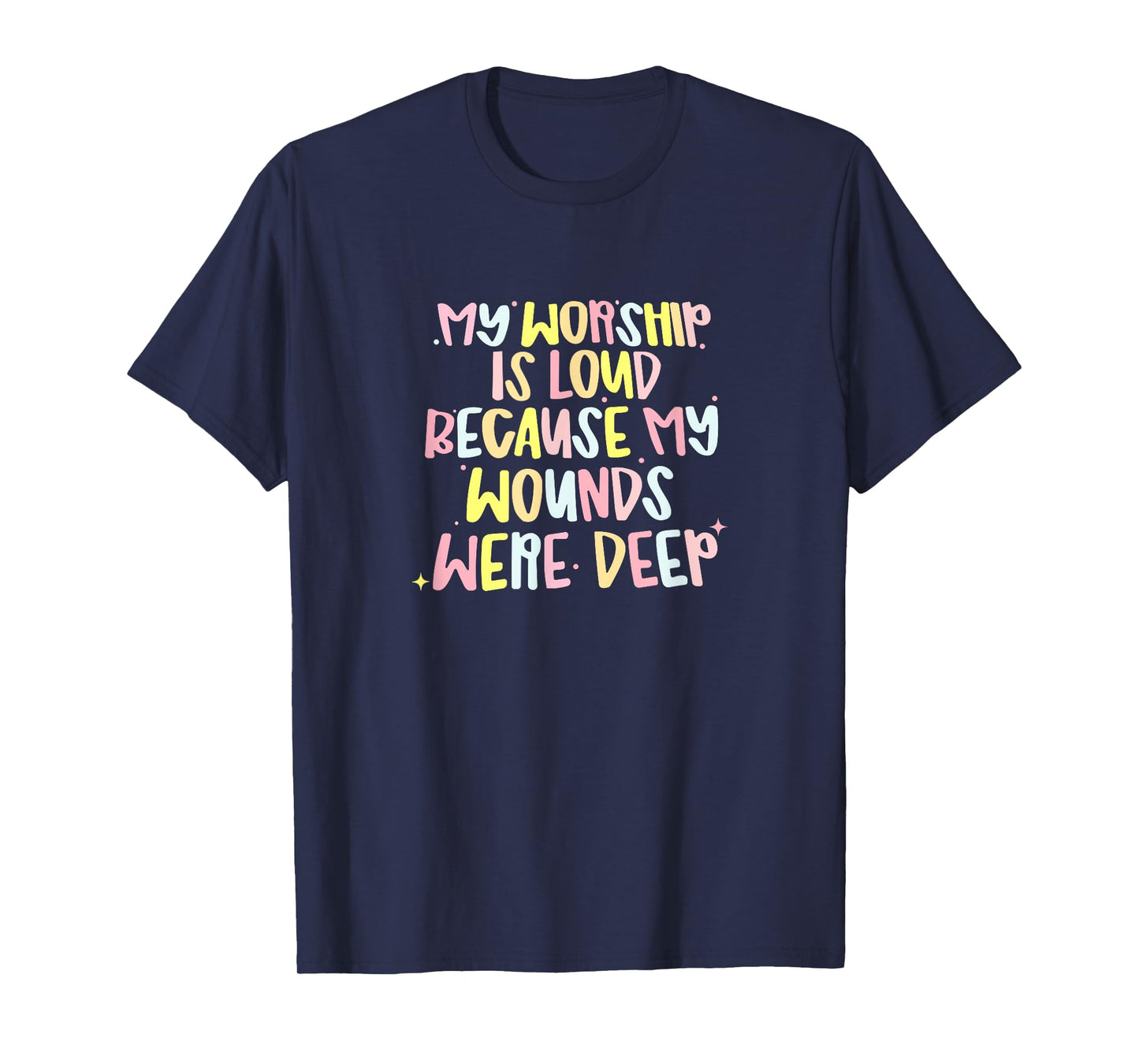 My Worship is Loud Because My Wounds were Deep T-Shirt
