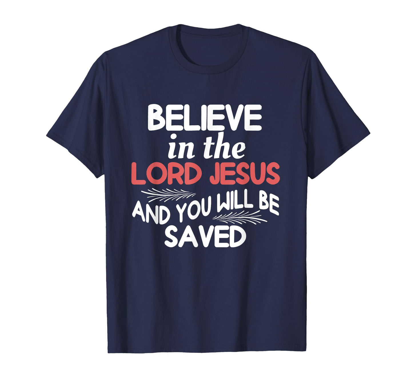 Believe in The Lord Jesus and You Will Be Saved T-Shirt