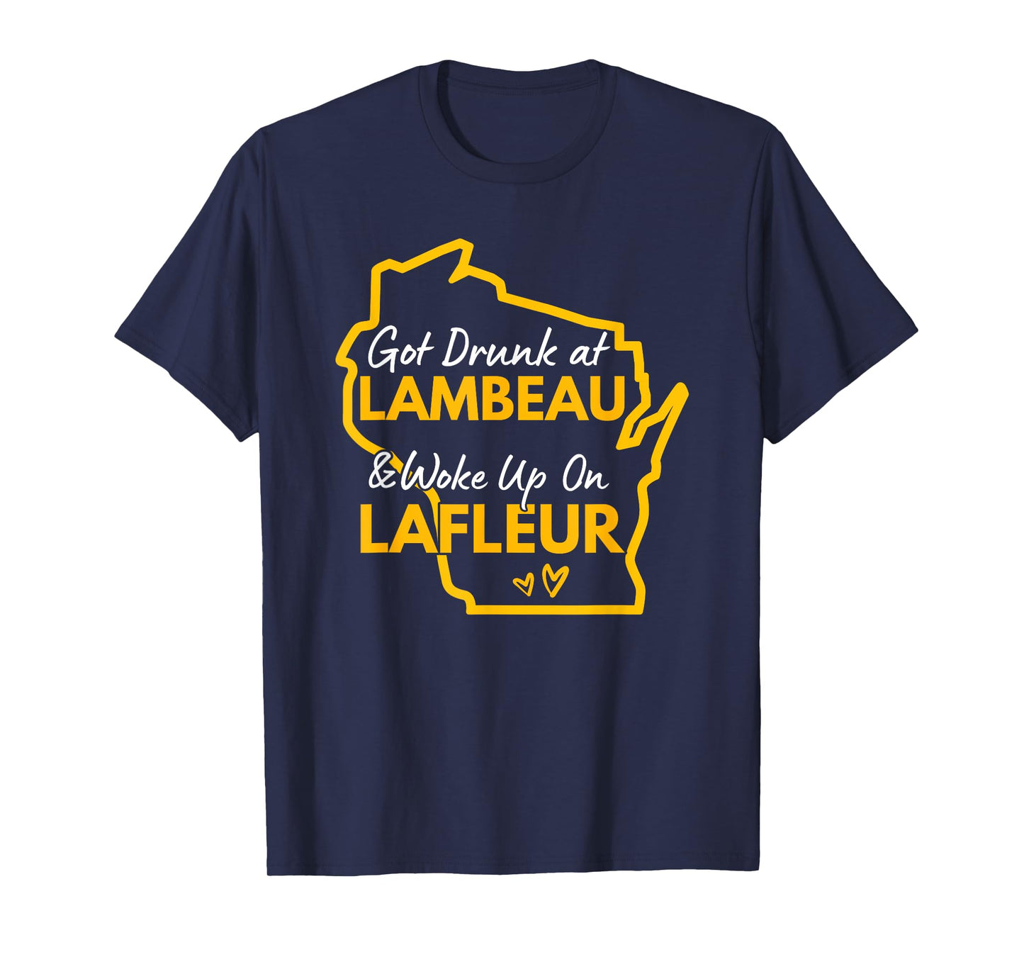 Got Drunk at Lambeau and Woke Up On Lafleur T-Shirt