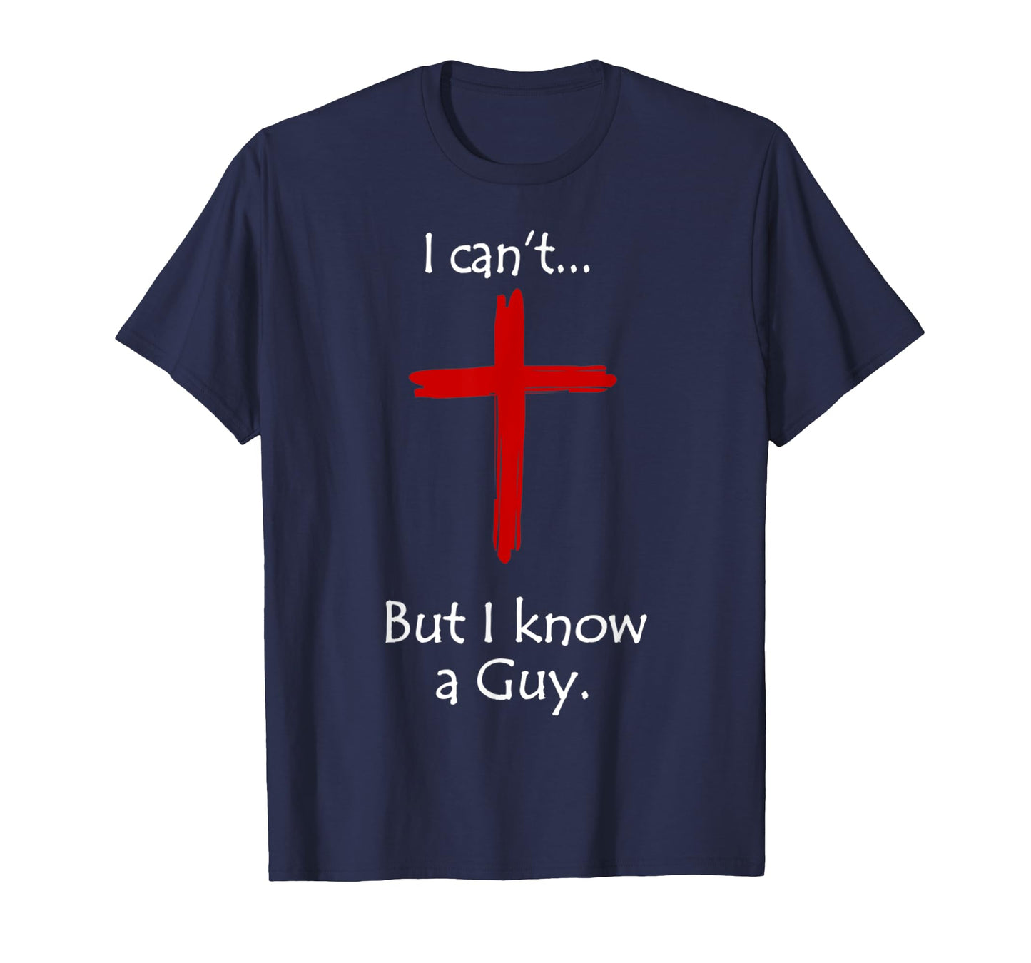 I Can't But I Know A Guy Jesus Cross Funny Christian T-Shirt