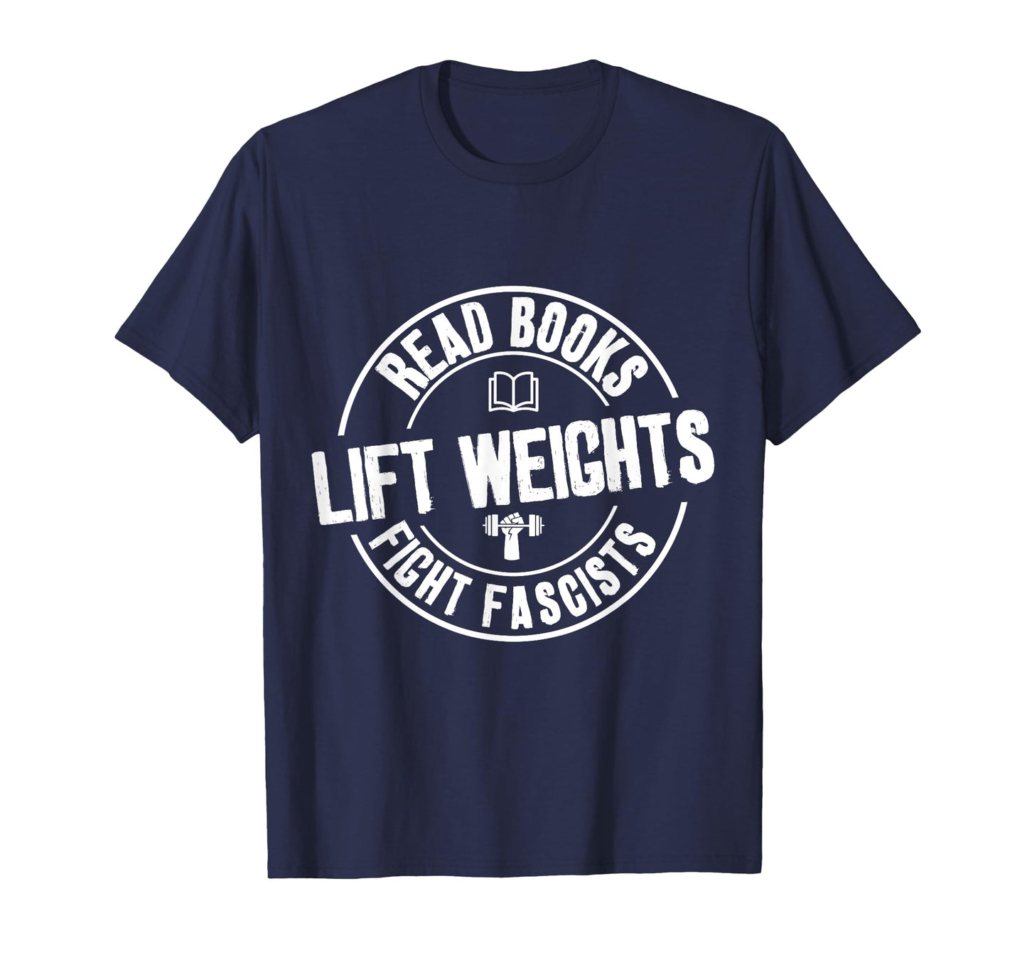 Read Books Lift Weights Fight Fascists Funny Reading Lovers T-Shirt