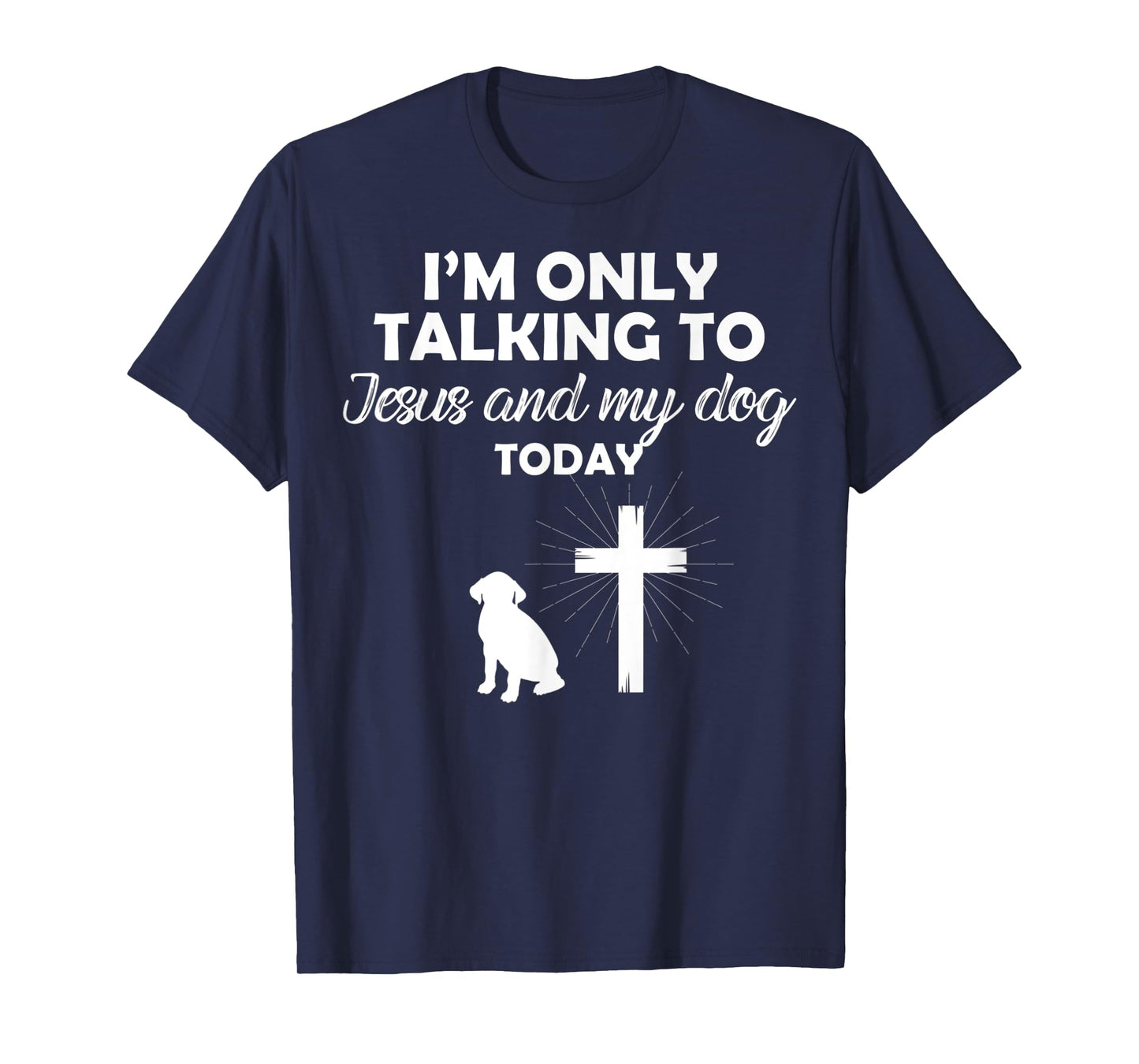I'm Only Talking To Jesus And My Dog Today Funny Dog Owner T-Shirt
