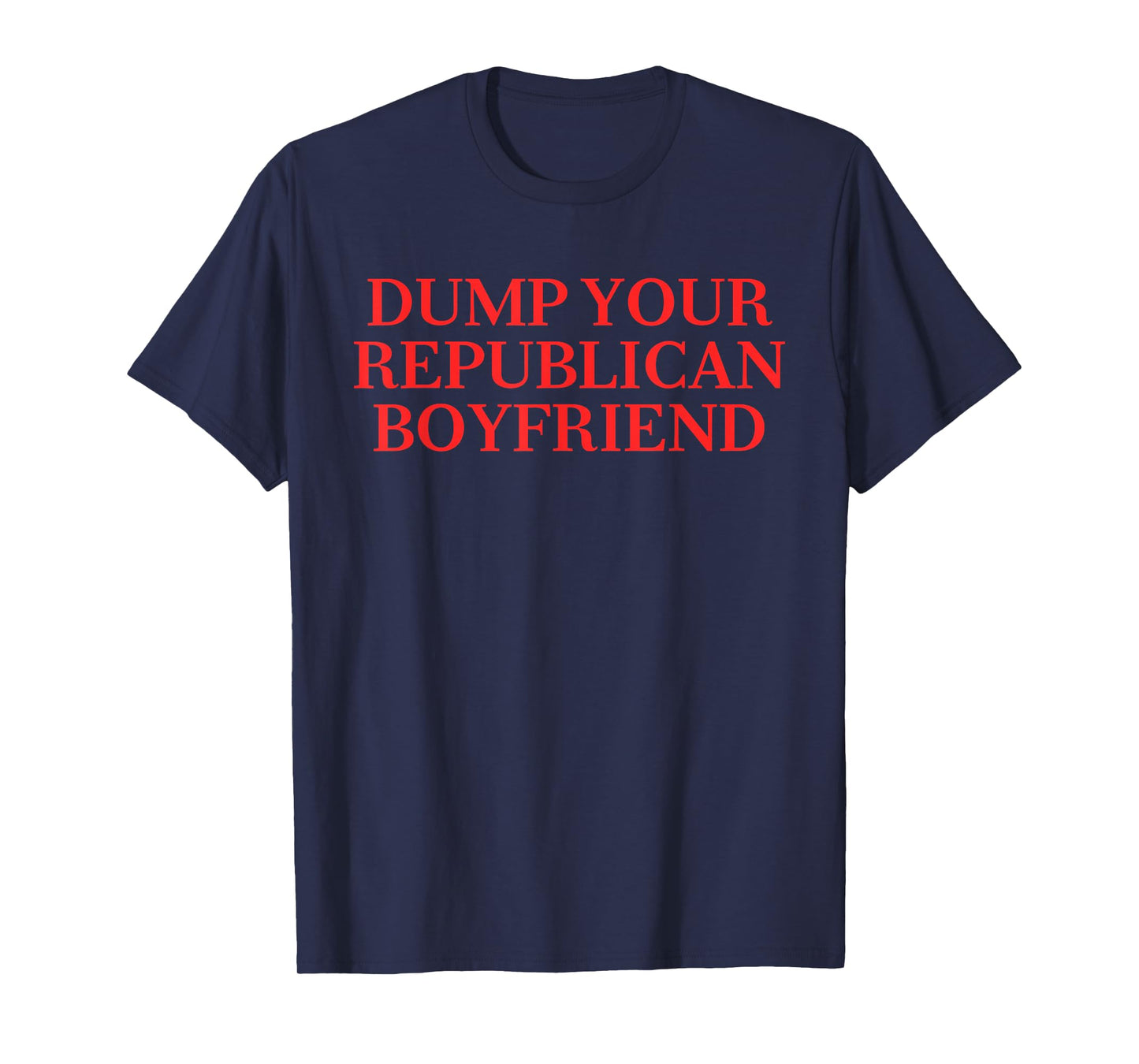 Dump Your Republican Boyfriend Funny Quote T-Shirt