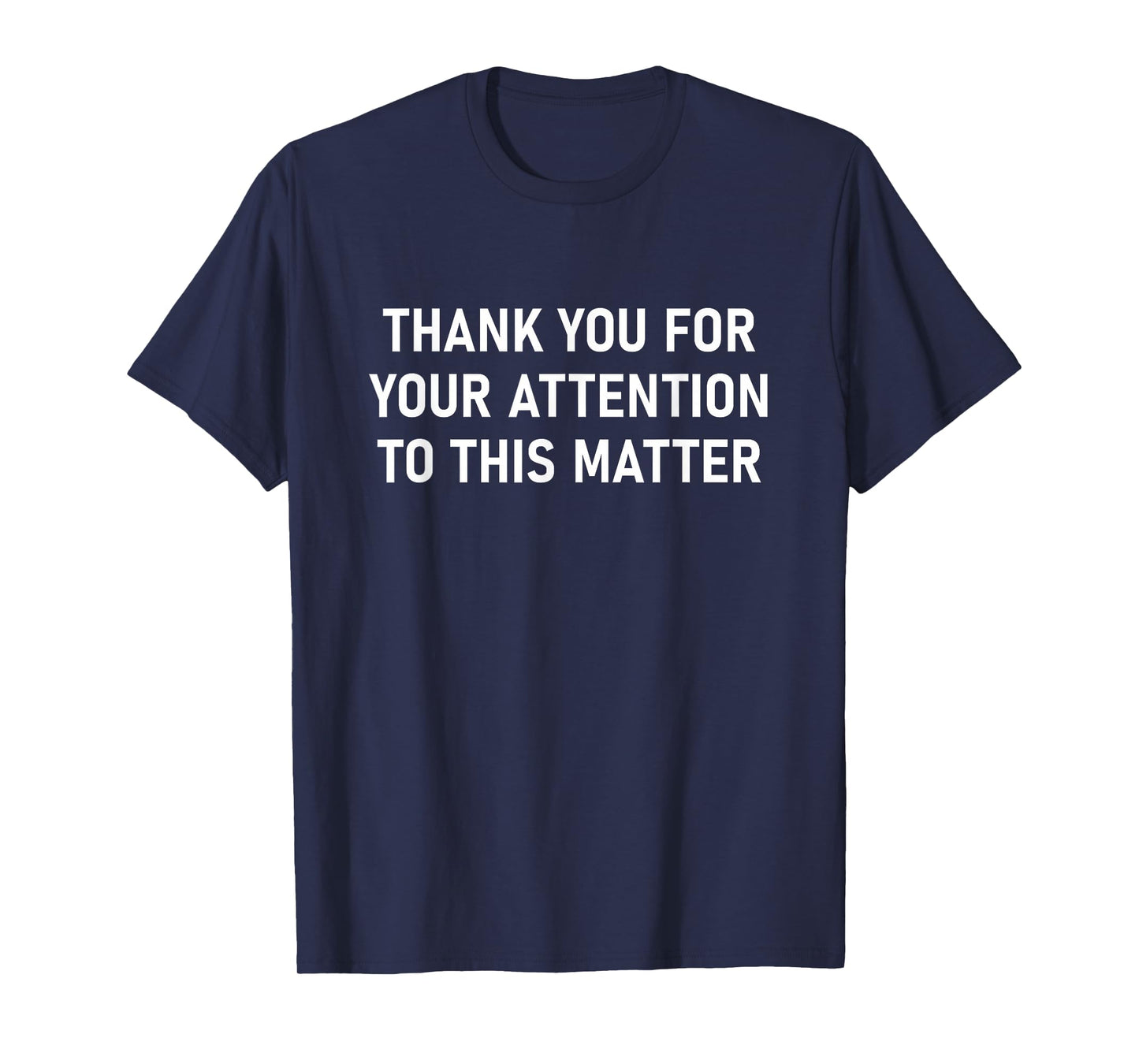 Thank You For Your Attention To This Matter, Funny T-Shirt