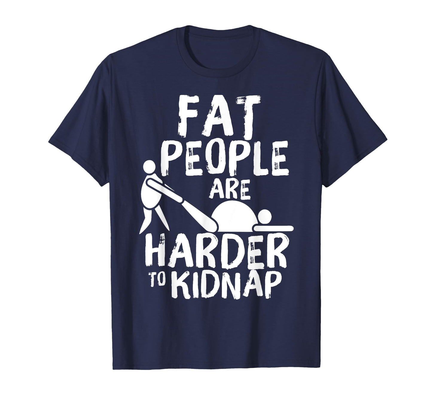 Fat People Are Harder To Kidnap Funny Fat Guys T-Shirt