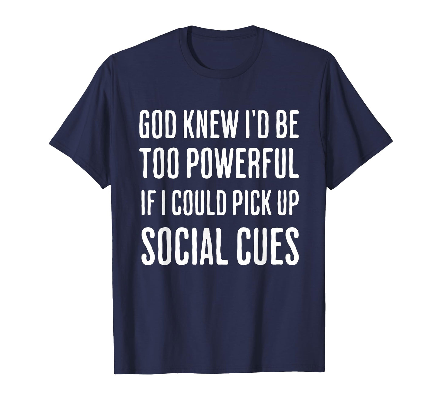 God Knew I'd Be Too Powerful If I Could Pick Up Social Cues T-Shirt