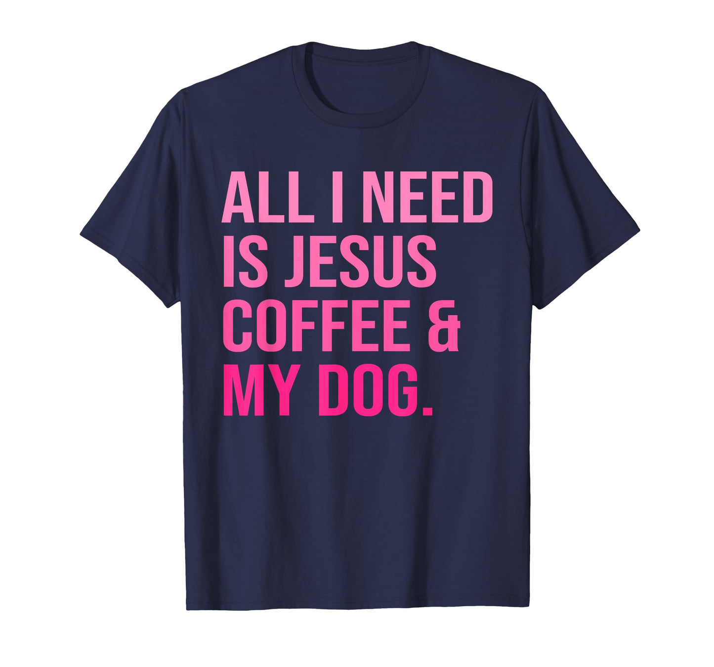 All I Need Is Jesus Coffee and My Dog Christian Funny T-Shirt for Men Women
