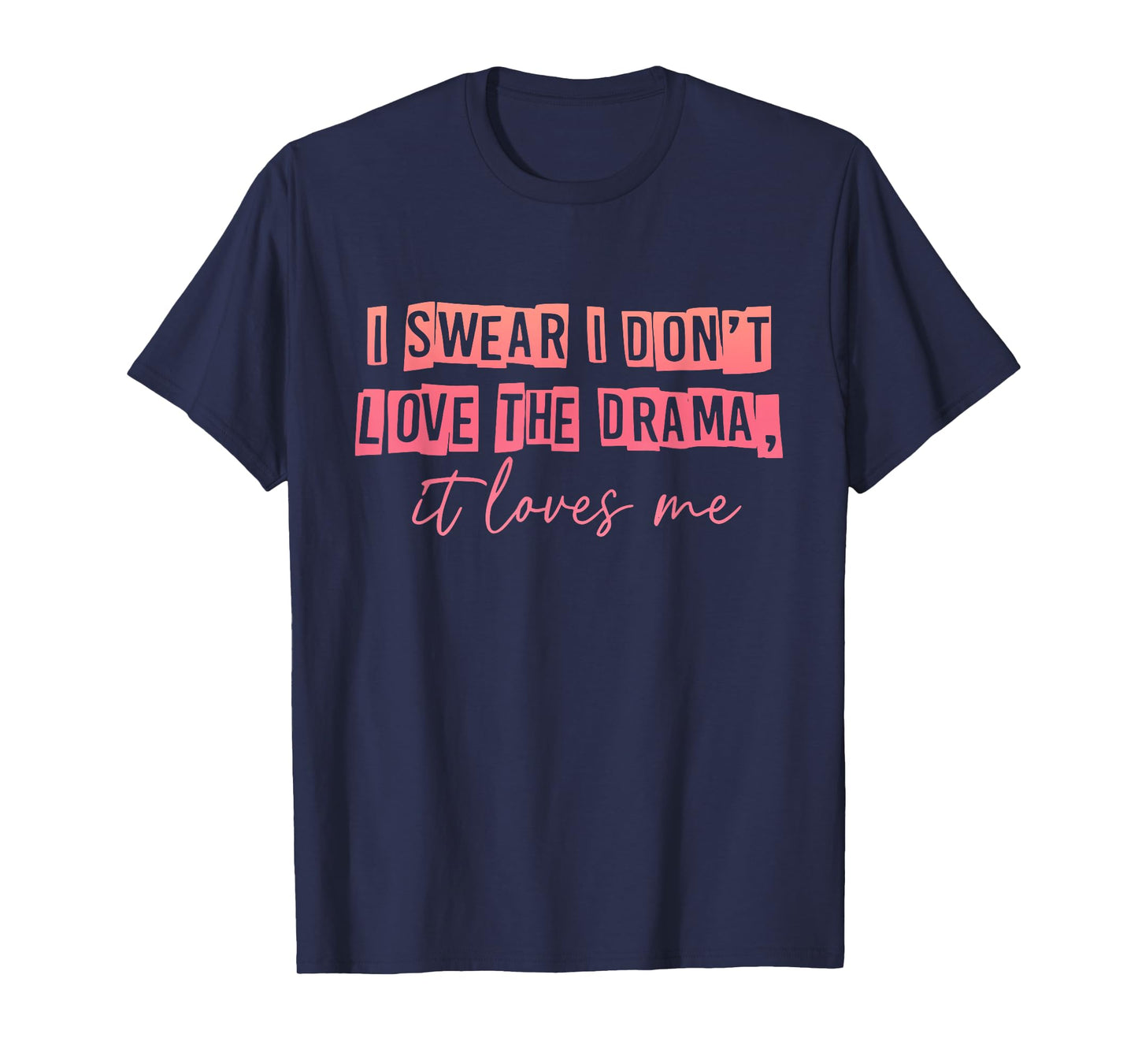 I Swear I Don't Love The Drama, It Loves Me Apparel T-Shirt