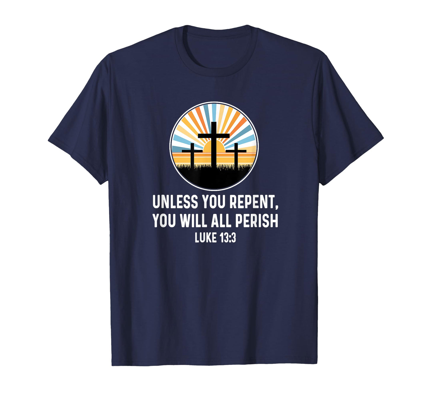 Luke 13:3 13 3 God Jesus Christian Cross Repent Perish Quote T-Shirt