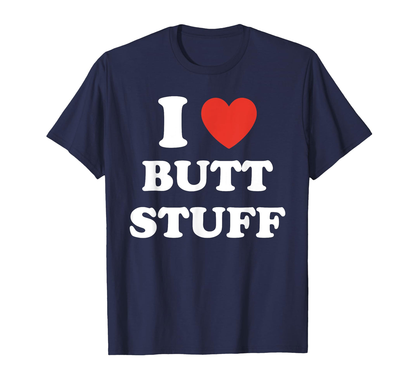 I Love Butt Stuff Funny Quote T-Shirt