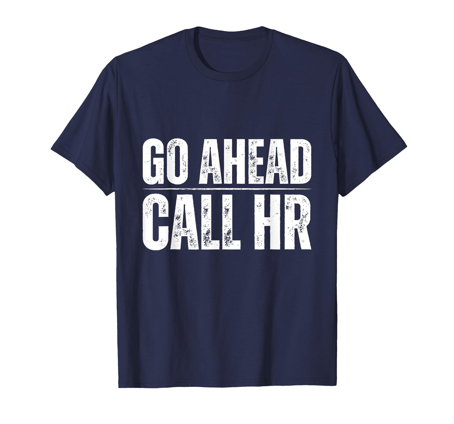 Go Ahead Call HR Funny Human Resource Quote T-Shirt